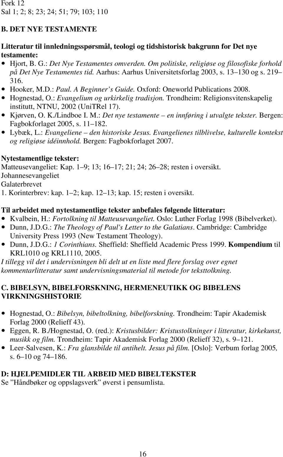 A Beginner s Guide. Oxford: Oneworld Publications 2008. Hognestad, O.: Evangelium og urkirkelig tradisjon. Trondheim: Religionsvitenskapelig institutt, NTNU, 2002 (UniTRel 17). Kjørven, O. K./Lindboe I.