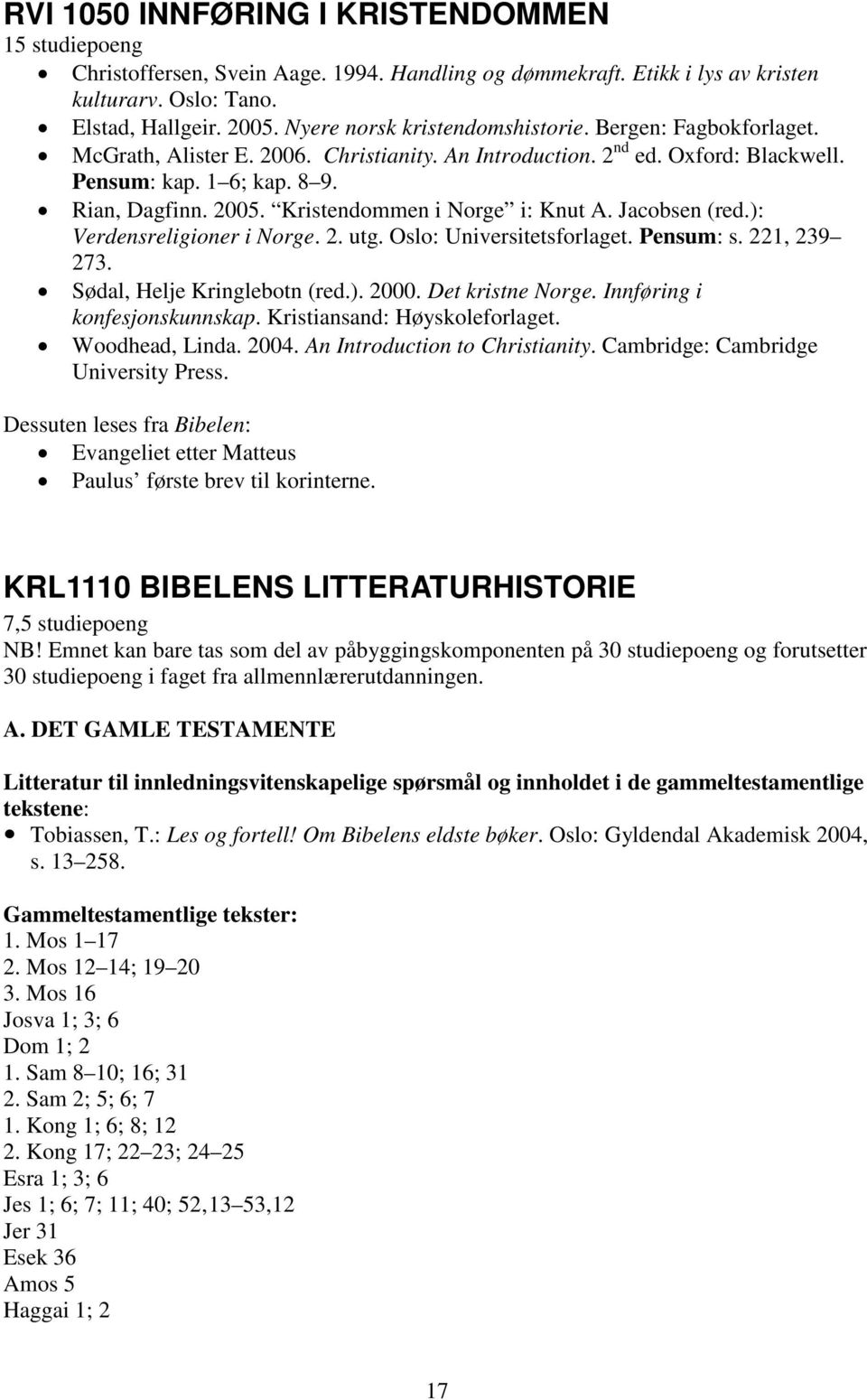 Kristendommen i Norge i: Knut A. Jacobsen (red.): Verdensreligioner i Norge. 2. utg. Oslo: Universitetsforlaget. Pensum: s. 221, 239 273. Sødal, Helje Kringlebotn (red.). 2000. Det kristne Norge.