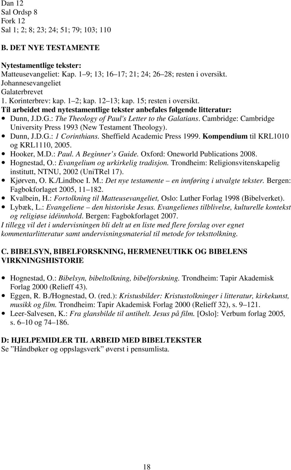 Cambridge: Cambridge University Press 1993 (New Testament Theology). Dunn, J.D.G.: 1 Corinthians. Sheffield Academic Press 1999. Kompendium til KRL1010 og KRL1110, 2005. Hooker, M.D.: Paul.