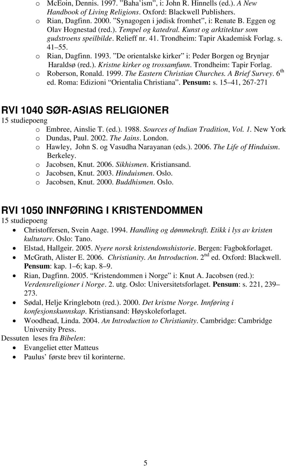 De orientalske kirker i: Peder Borgen og Brynjar Haraldsø (red.). Kristne kirker og trossamfunn. Trondheim: Tapir Forlag. o Roberson, Ronald. 1999. The Eastern Christian Churches. A Brief Survey.