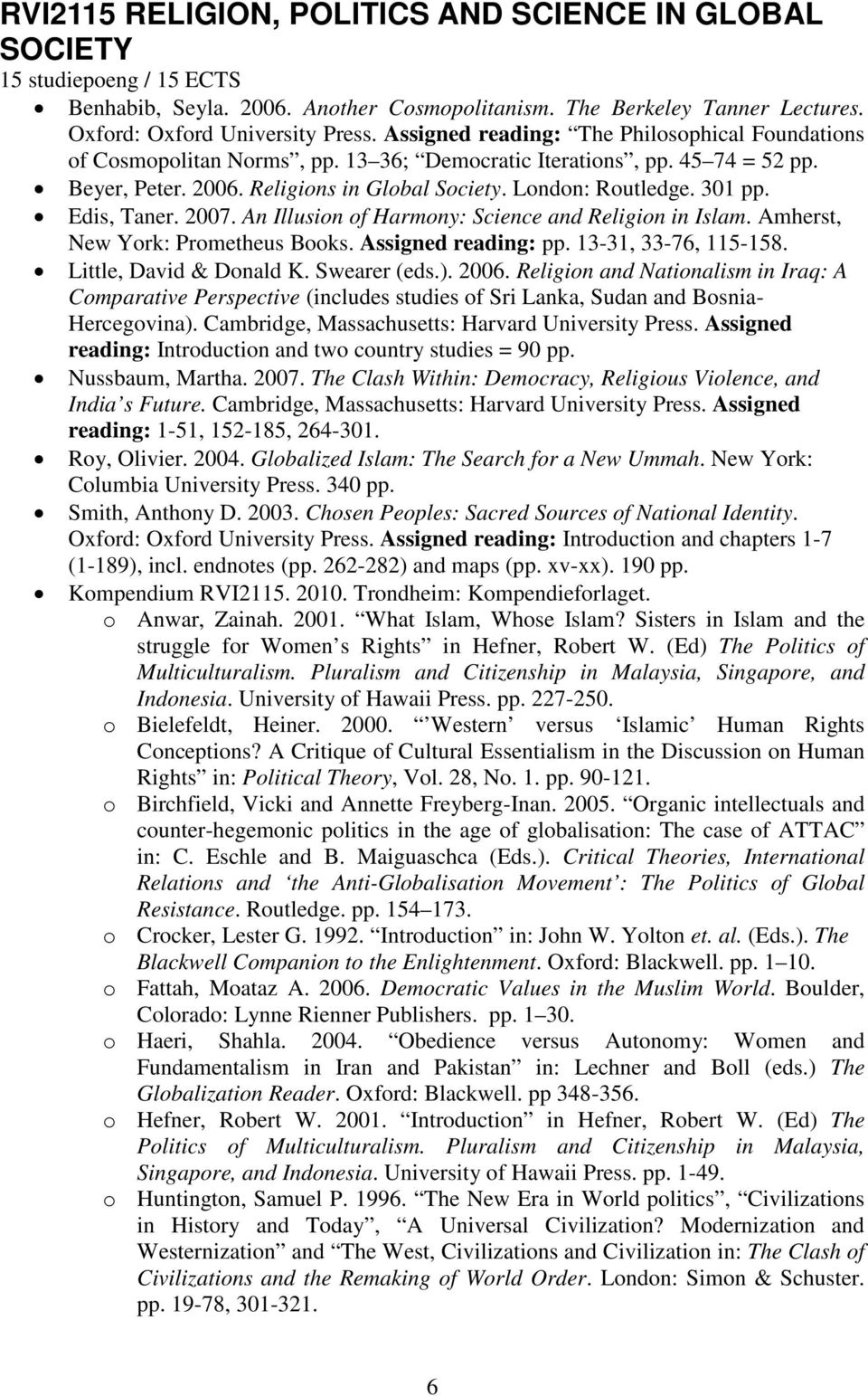 Edis, Taner. 2007. An Illusion of Harmony: Science and Religion in Islam. Amherst, New York: Prometheus Books. Assigned reading: pp. 13-31, 33-76, 115-158. Little, David & Donald K. Swearer (eds.).