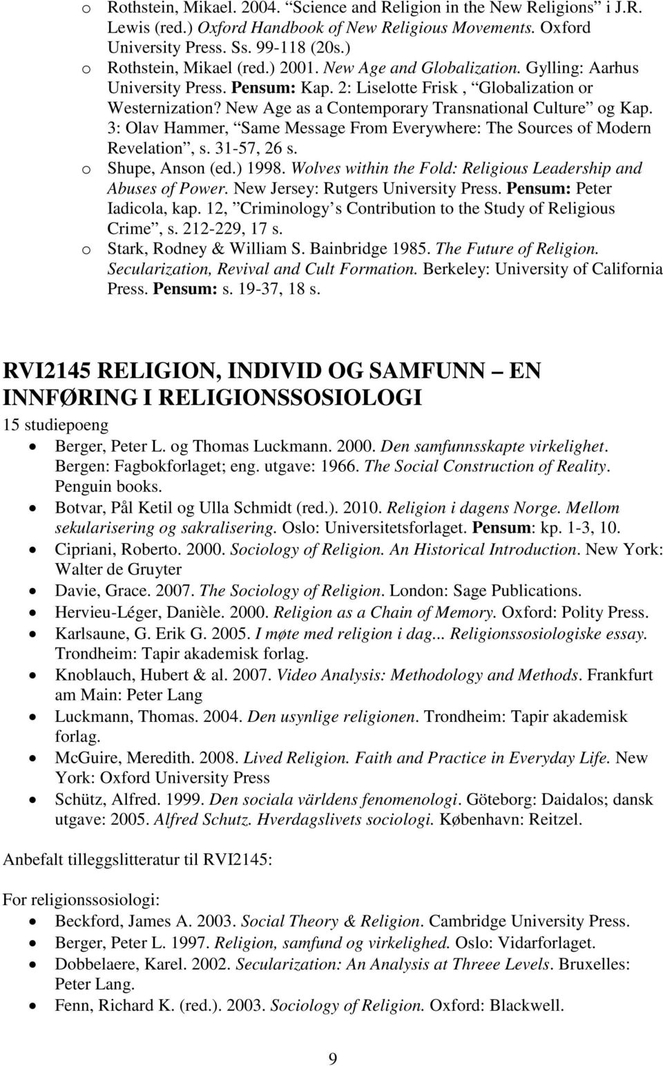 New Age as a Contemporary Transnational Culture og Kap. 3: Olav Hammer, Same Message From Everywhere: The Sources of Modern Revelation, s. 31-57, 26 s. o Shupe, Anson (ed.) 1998.