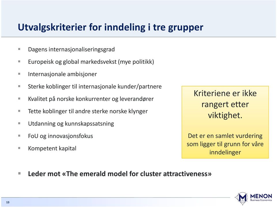 koblinger til andre sterke norske klynger Utdanning og kunnskapssatsning FoU og innovasjonsfokus Kompetent kapital Kriteriene er ikke