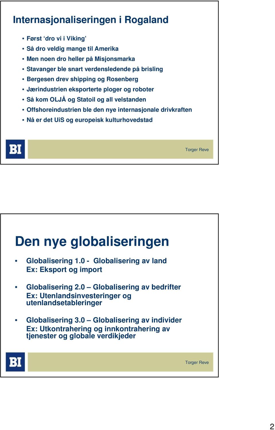 drivkraften Nå er det UiS og europeisk kulturhovedstad Den nye globaliseringen Globalisering 1.0 - Globalisering av land Ex: Eksport og import Globalisering 2.