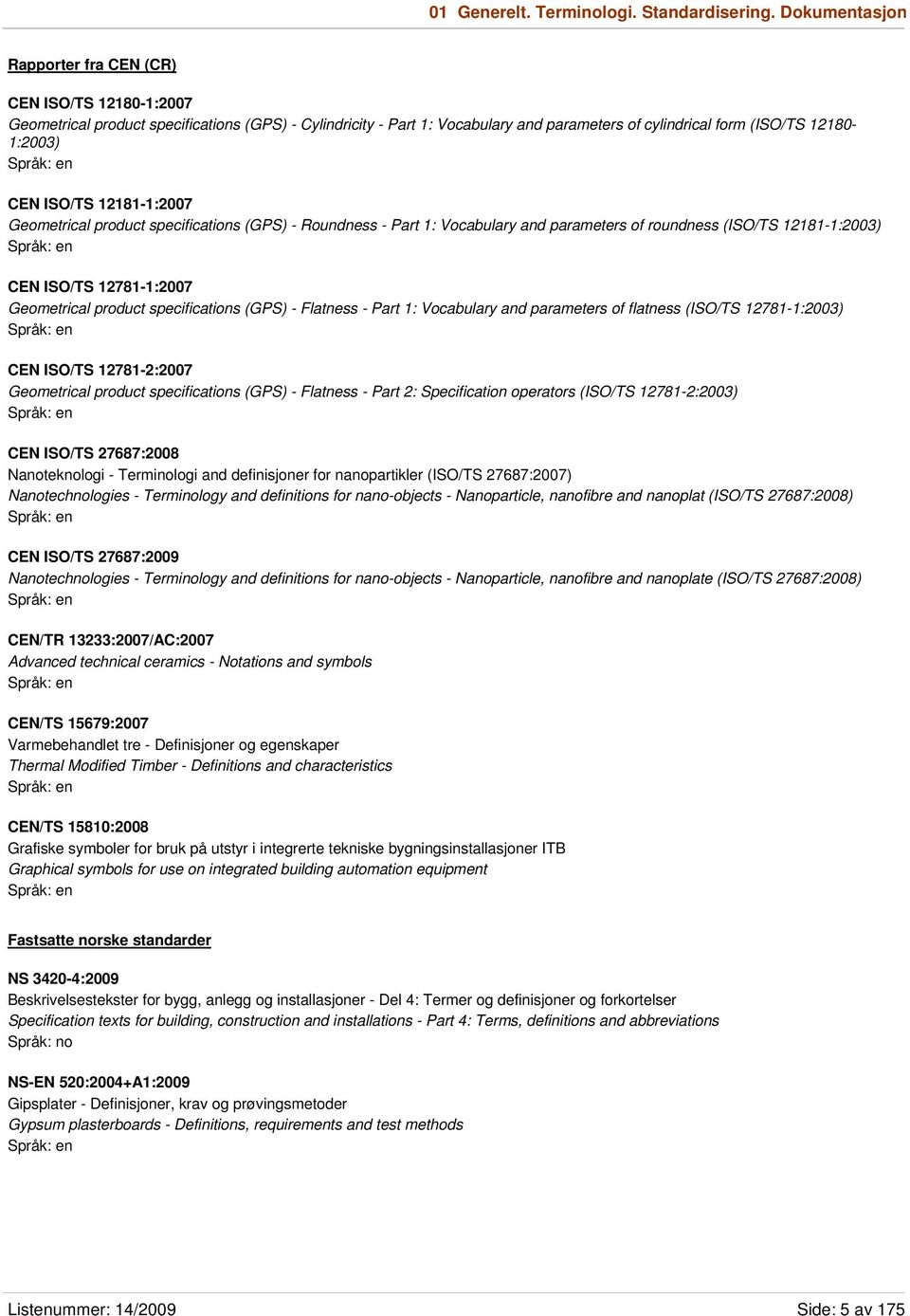 ISO/TS 12181-1:2007 Geometrical product specifications (GPS) - Roundness - Part 1: Vocabulary and parameters of roundness (ISO/TS 12181-1:2003) CEN ISO/TS 12781-1:2007 Geometrical product