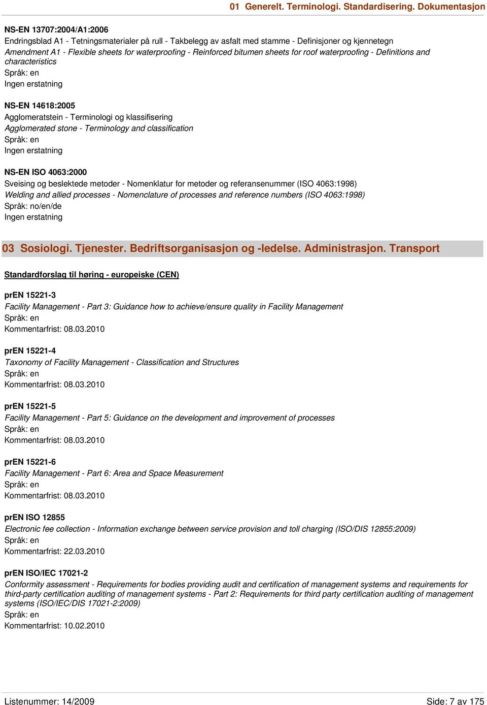 Reinforced bitumen sheets for roof waterproofing - Definitions and characteristics NS-EN 14618:2005 Agglomeratstein - Terminologi og klassifisering Agglomerated stone - Terminology and classification