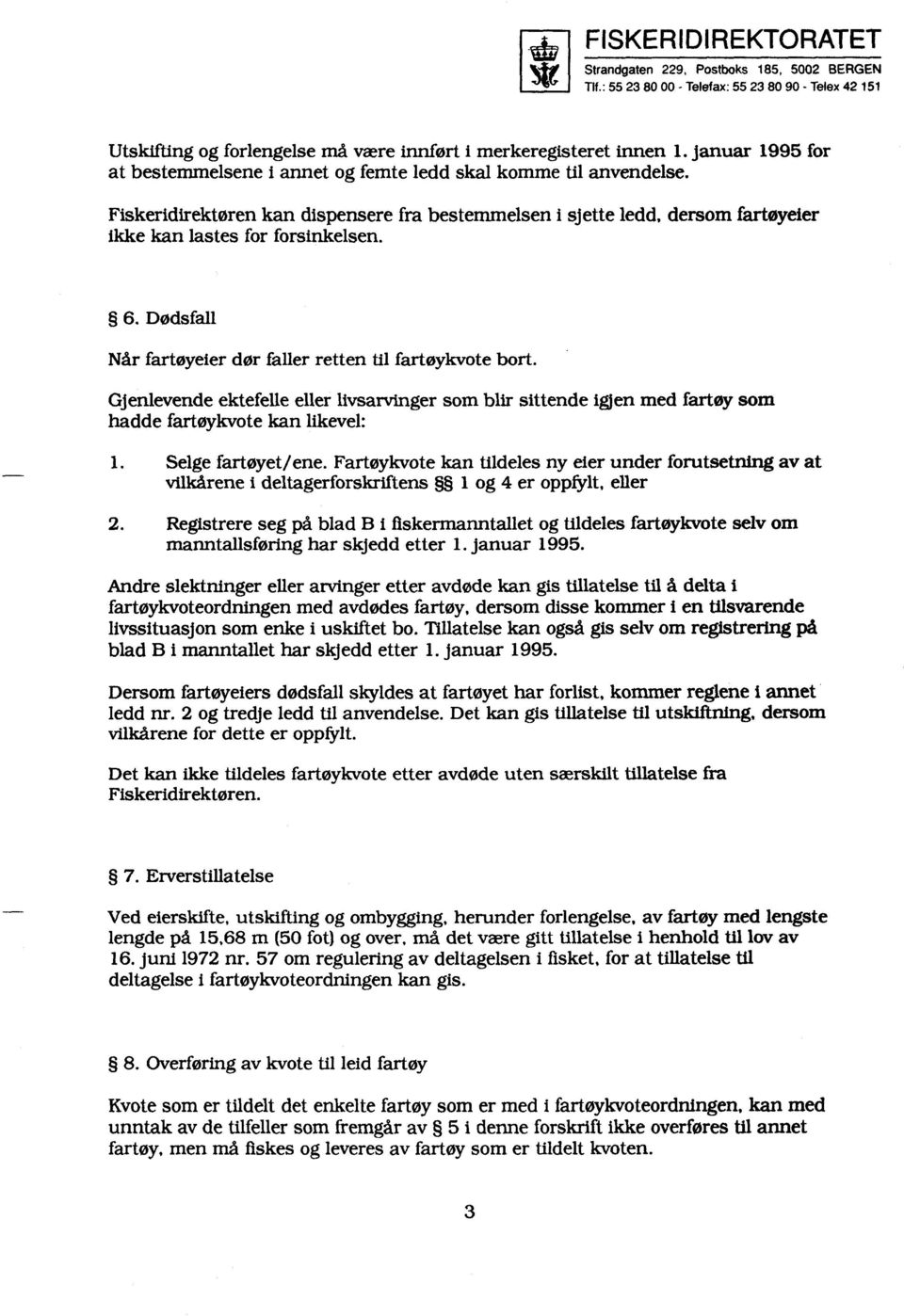 6. ødsfall Når fartøyeier dør faller retten til fartøykvote bort. Gjenlevende ektefelle eller livsarvinger som blir sittende igjen med fartøy som hadde fartøykvote kan likevel: 1. Selge fartøyet/ ene.