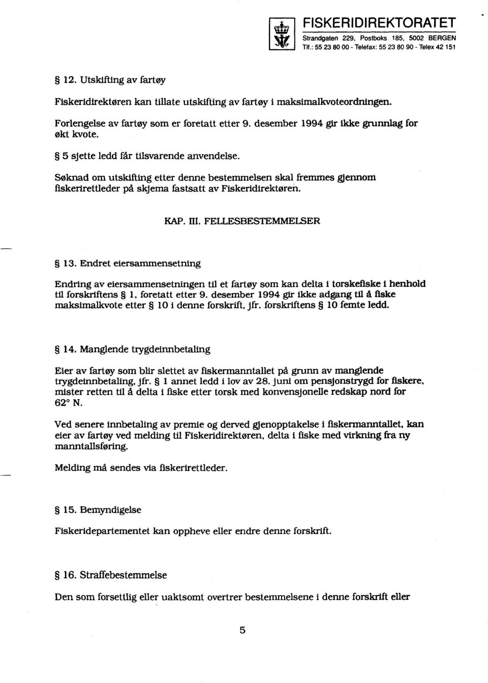 Endret eiersammensetning Endring av eiersammensetningen til et fartøy som kan delta i torskefiske i henhold til forskriftens I, foretatt etter 9.