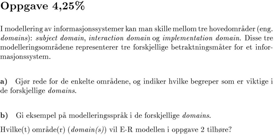 Disse tre modelleringsomradene representerer tre forskjellige betraktningsmater for et informasjonssystem.