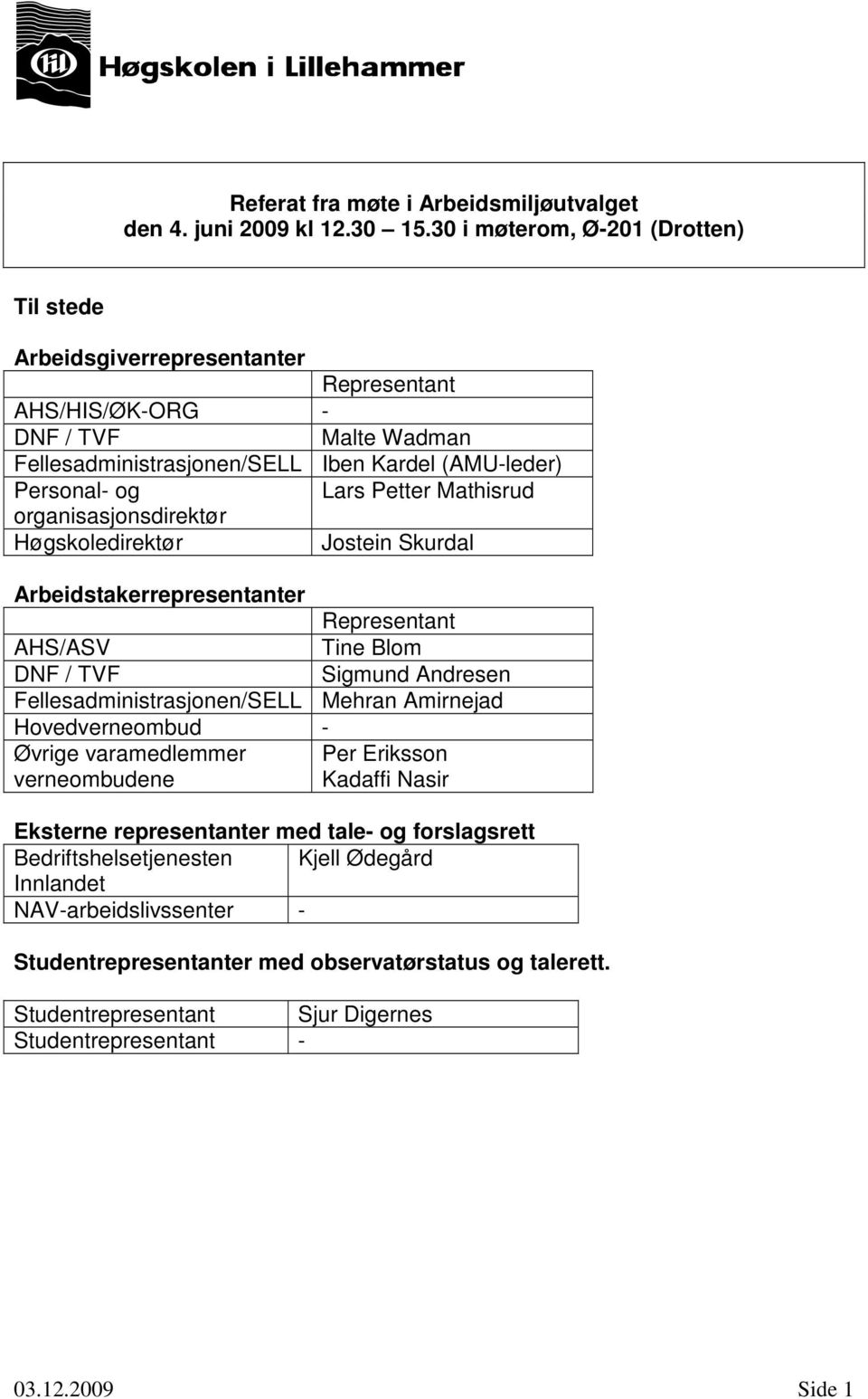 Mathisrud organisasjonsdirektør Høgskoledirektør Jostein Skurdal Arbeidstakerrepresentanter Representant AHS/ASV Tine Blom DNF / TVF Sigmund Andresen Fellesadministrasjonen/SELL Mehran Amirnejad