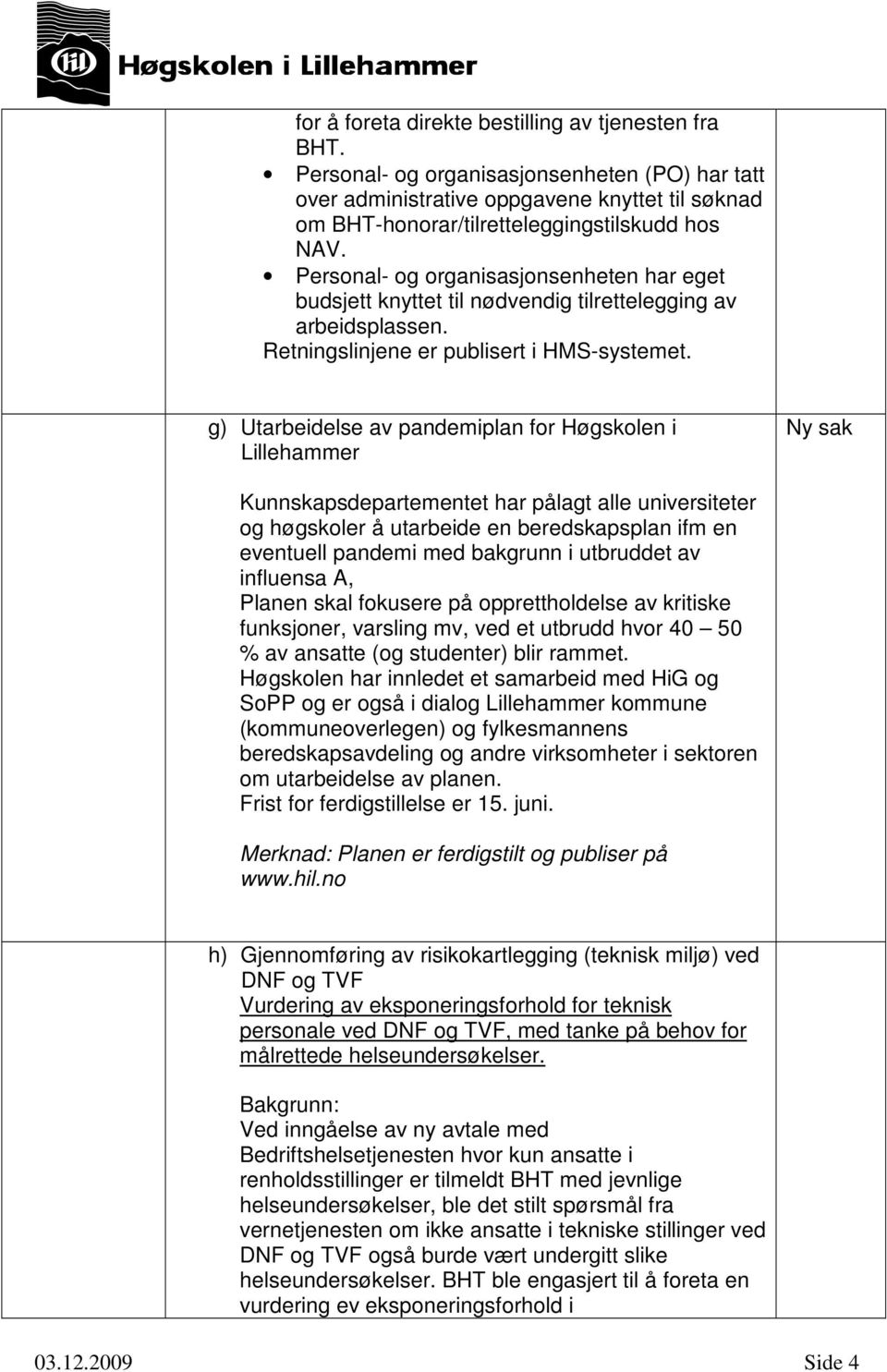 g) Utarbeidelse av pandemiplan for Høgskolen i Lillehammer Ny sak Kunnskapsdepartementet har pålagt alle universiteter og høgskoler å utarbeide en beredskapsplan ifm en eventuell pandemi med bakgrunn