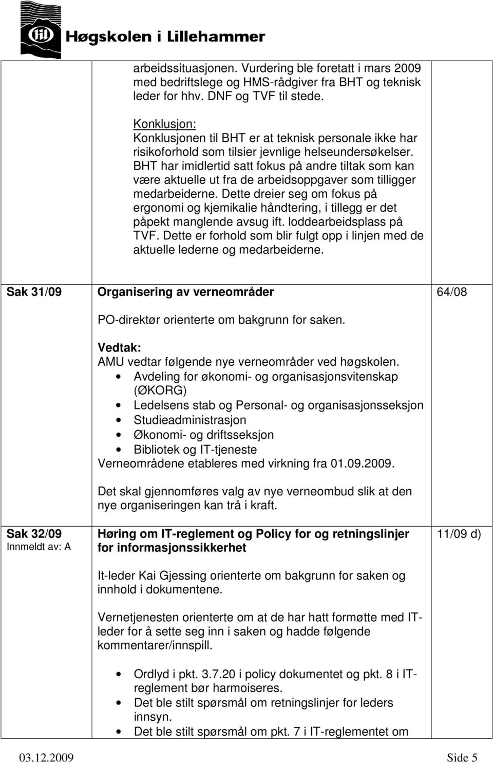 BHT har imidlertid satt fokus på andre tiltak som kan være aktuelle ut fra de arbeidsoppgaver som tilligger medarbeiderne.