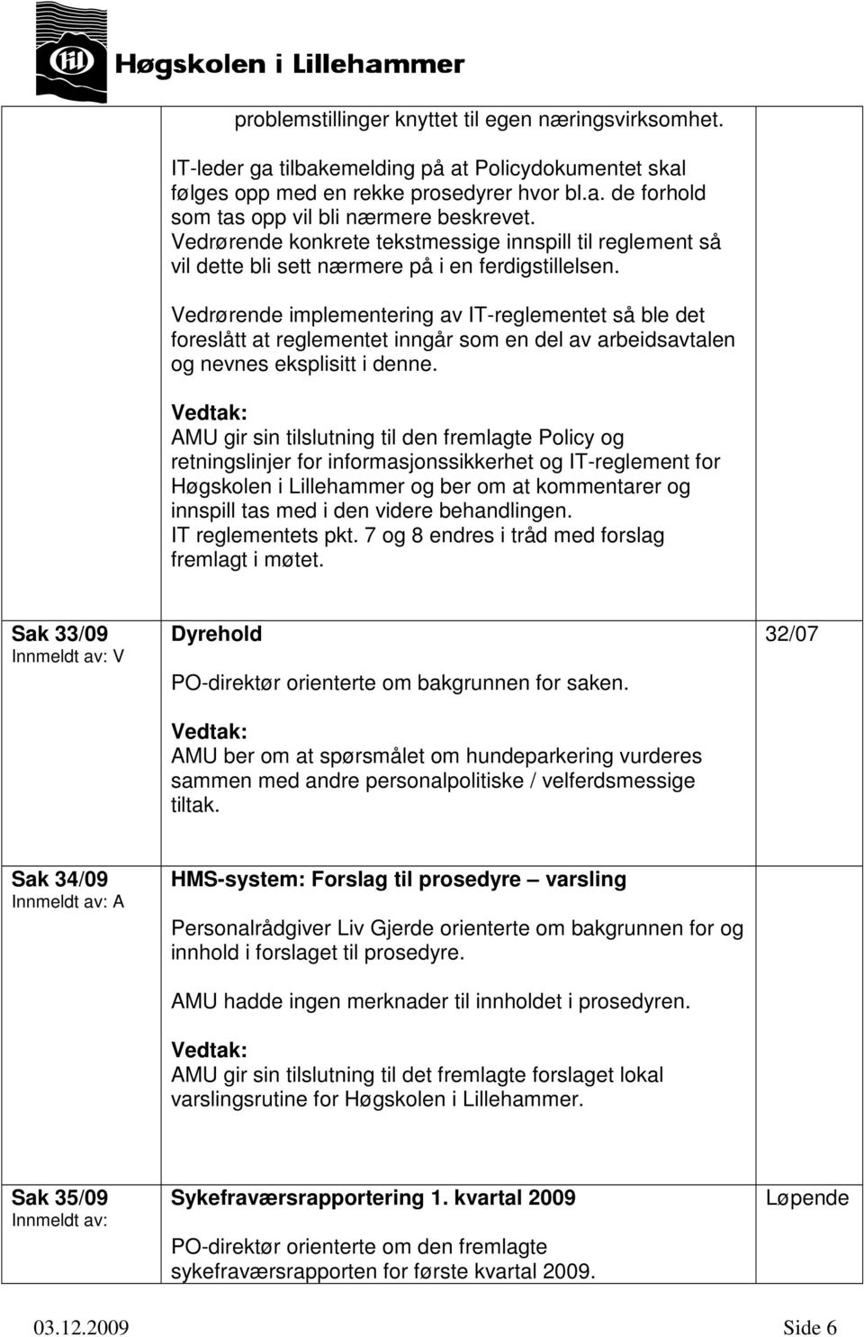 Vedrørende implementering av IT-reglementet så ble det foreslått at reglementet inngår som en del av arbeidsavtalen og nevnes eksplisitt i denne.