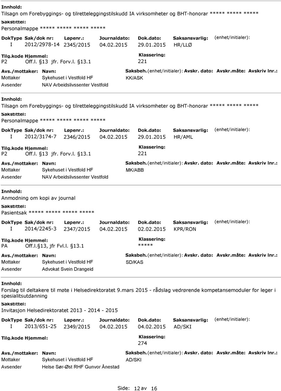 /mottaker: Navn: Saksbeh. Avskr. dato: Avskr.måte: Avskriv lnr.: MK/ABB NAV Arbeidslivssenter Vestfold Anmodning om kopi av journal Pasientsak 2014/2245-3 2347/2015 02.02.2015 KPR/RON Avs.