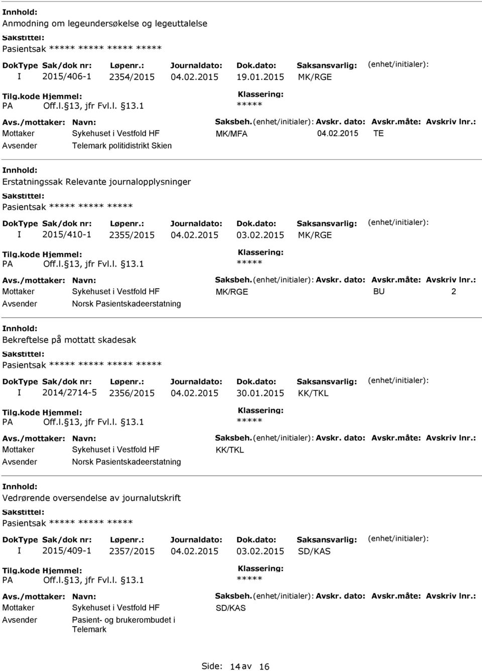 måte: Avskriv lnr.: B 2 Norsk Pasientskadeerstatning Bekreftelse på mottatt skadesak Pasientsak 2014/2714-5 2356/2015 Avs./mottaker: Navn: Saksbeh. Avskr. dato: Avskr.måte: Avskriv lnr.: Norsk Pasientskadeerstatning Vedrørende oversendelse av journalutskrift Pasientsak 2015/409-1 2357/2015 03.