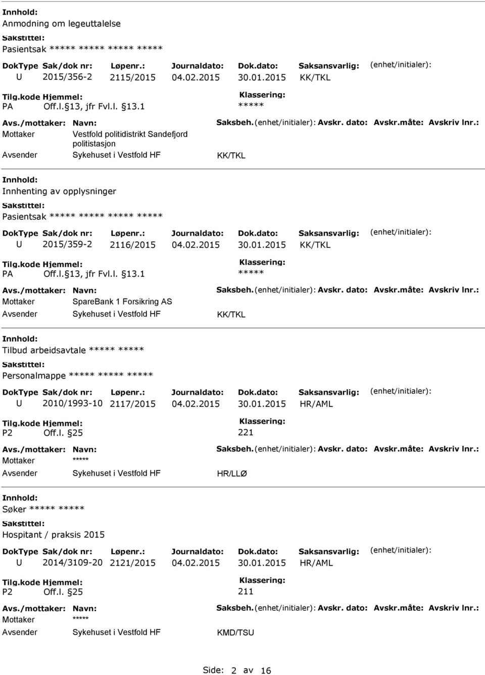 dato: Avskr.måte: Avskriv lnr.: Mottaker SpareBank 1 Forsikring AS Tilbud arbeidsavtale Personalmappe 2010/1993-10 2117/2015 Avs./mottaker: Navn: Saksbeh. Avskr. dato: Avskr.