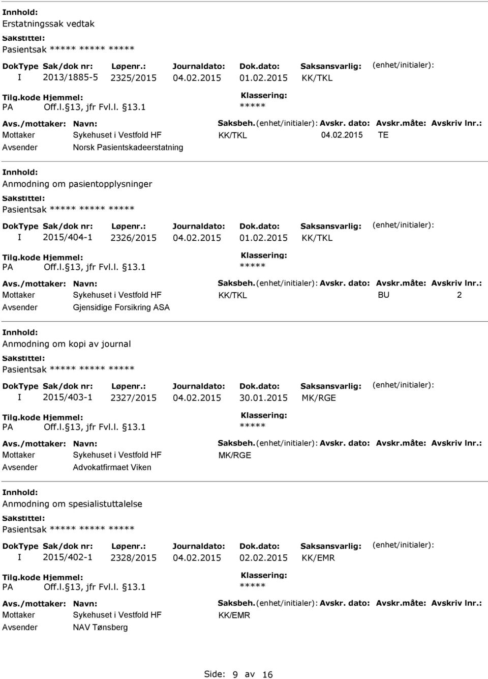 måte: Avskriv lnr.: B 2 Gjensidige Forsikring ASA Anmodning om kopi av journal Pasientsak 2015/403-1 2327/2015 Avs./mottaker: Navn: Saksbeh. Avskr. dato: Avskr.