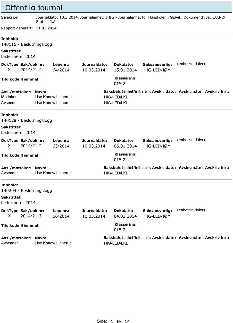 : Mottaker Lise Konow Linnerud Lise Konow Linnerud 140128 - Beslutningslogg Ledermøter 2014 2014/21-2 65/2014 06.01.2014 HG-LED/ØM 015.2 Avs./mottaker: Navn: Saksbeh. Avskr.