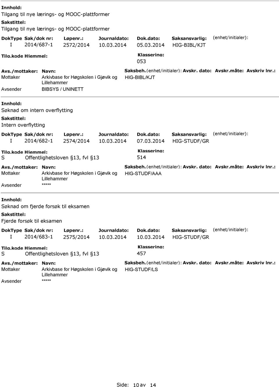 2014 HG-STDF/GR S Offentlighetsloven 13, fvl 13 514 Avs./mottaker: Navn: Saksbeh. Avskr. dato: Avskr.måte: Avskriv lnr.