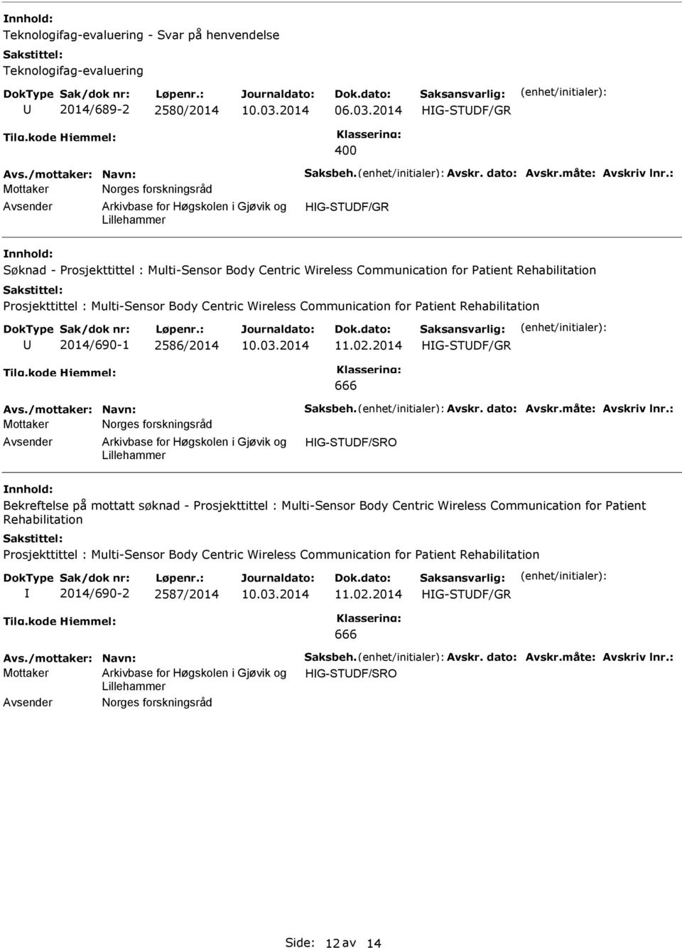 Communication for atient Rehabilitation 2014/690-1 2586/2014 11.02.2014 HG-STDF/GR 666 Avs./mottaker: Navn: Saksbeh. Avskr. dato: Avskr.måte: Avskriv lnr.