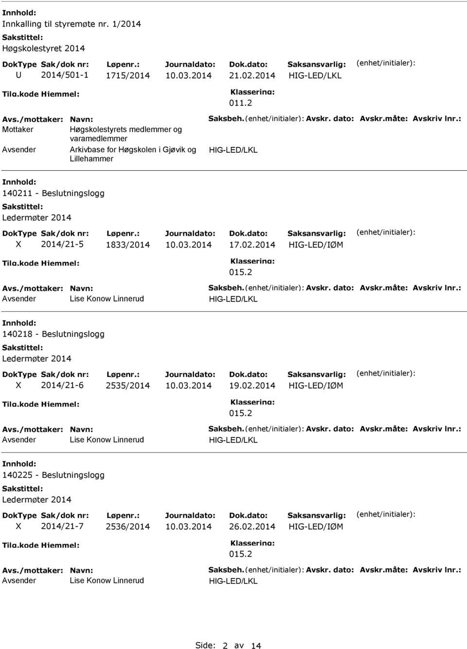 dato: Avskr.måte: Avskriv lnr.: Lise Konow Linnerud 140218 - Beslutningslogg Ledermøter 2014 2014/21-6 2535/2014 19.02.2014 HG-LED/ØM 015.2 Avs./mottaker: Navn: Saksbeh. Avskr. dato: Avskr.