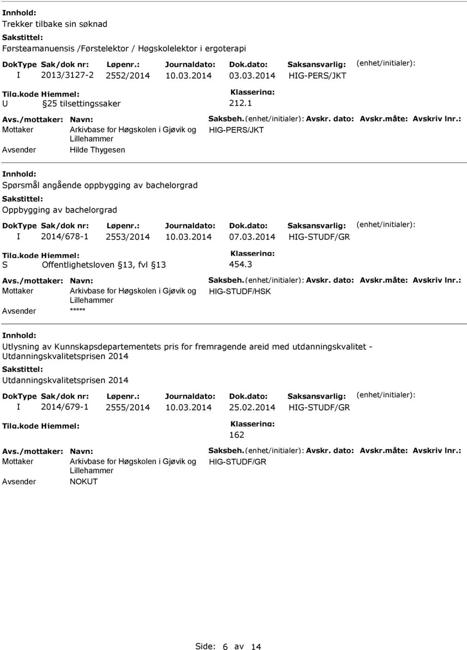 2014 HG-STDF/GR S Offentlighetsloven 13, fvl 13 454.3 Avs./mottaker: Navn: Saksbeh. Avskr. dato: Avskr.måte: Avskriv lnr.