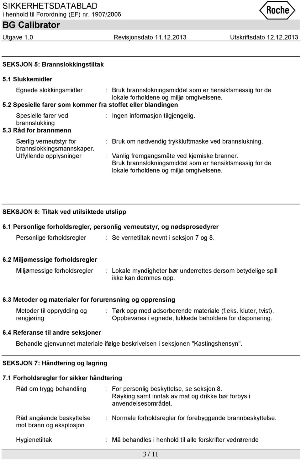 Utfyllende opplysninger : Vanlig fremgangsmåte ved kjemiske branner. Bruk brannslokningsmiddel som er hensiktsmessig for de lokale forholdene og miljø omgivelsene.