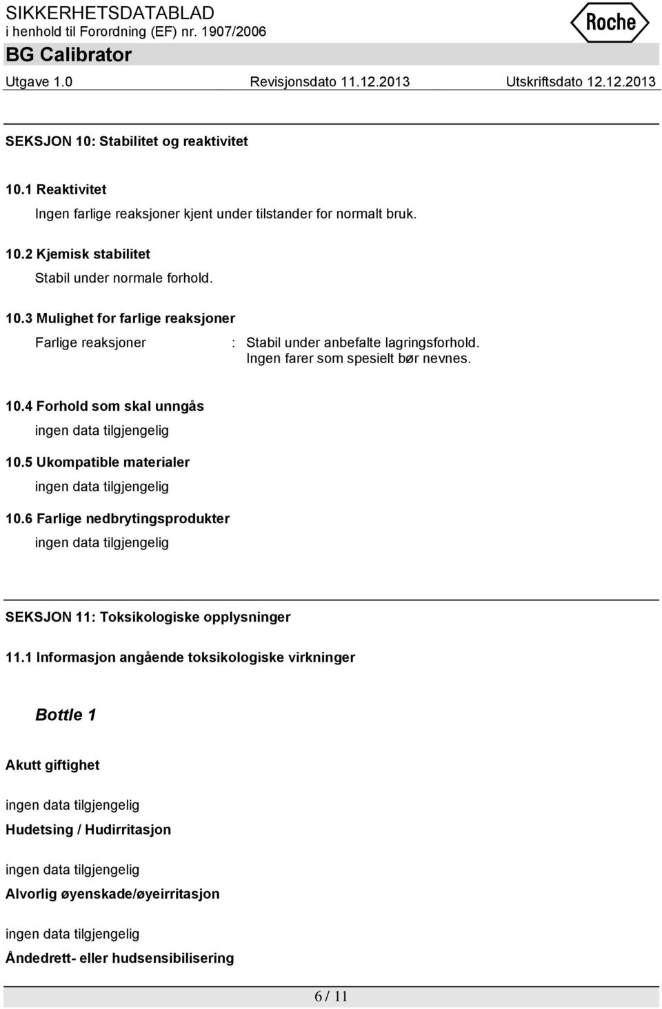 4 Forhold som skal unngås 10.5 Ukompatible materialer 10.6 Farlige nedbrytingsprodukter SEKSJON 11: Toksikologiske opplysninger 11.