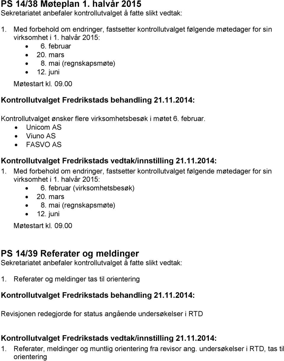 Med forbehold om endringer, fastsetter kontrollutvalget følgende møtedager for sin virksomhet i 1. halvår 2015: 6. februar (virksomhetsbesøk) 20. mars 8. mai (regnskapsmøte) 12.