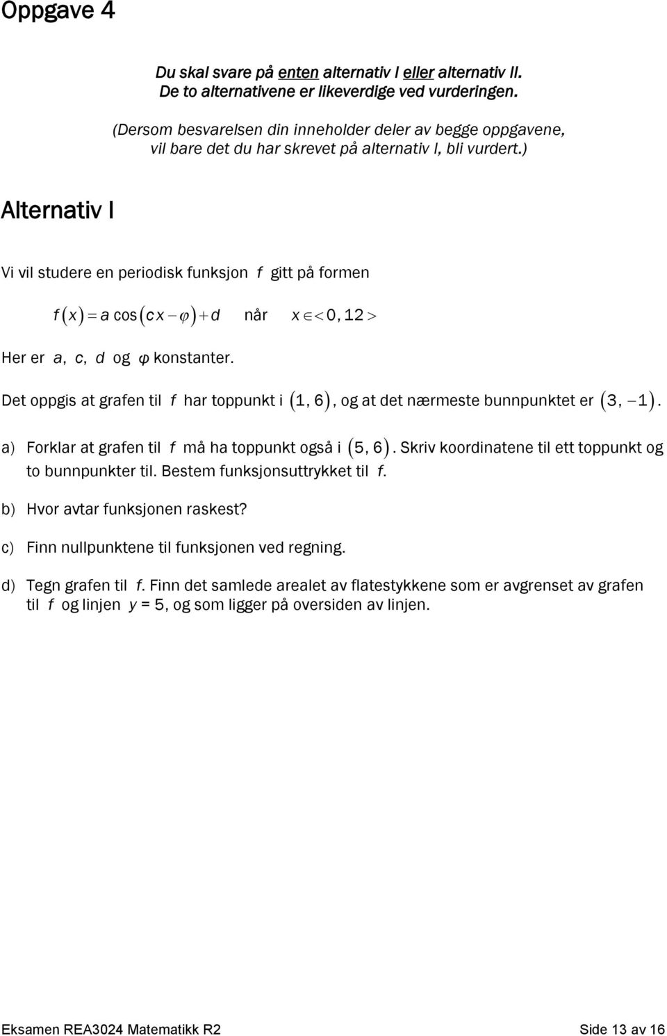 ) Alternativ I Vi vil studere en periodisk funksjon f gitt på formen cos f x a c x d når x 0, 1 Her er a, c, d og φ konstanter.