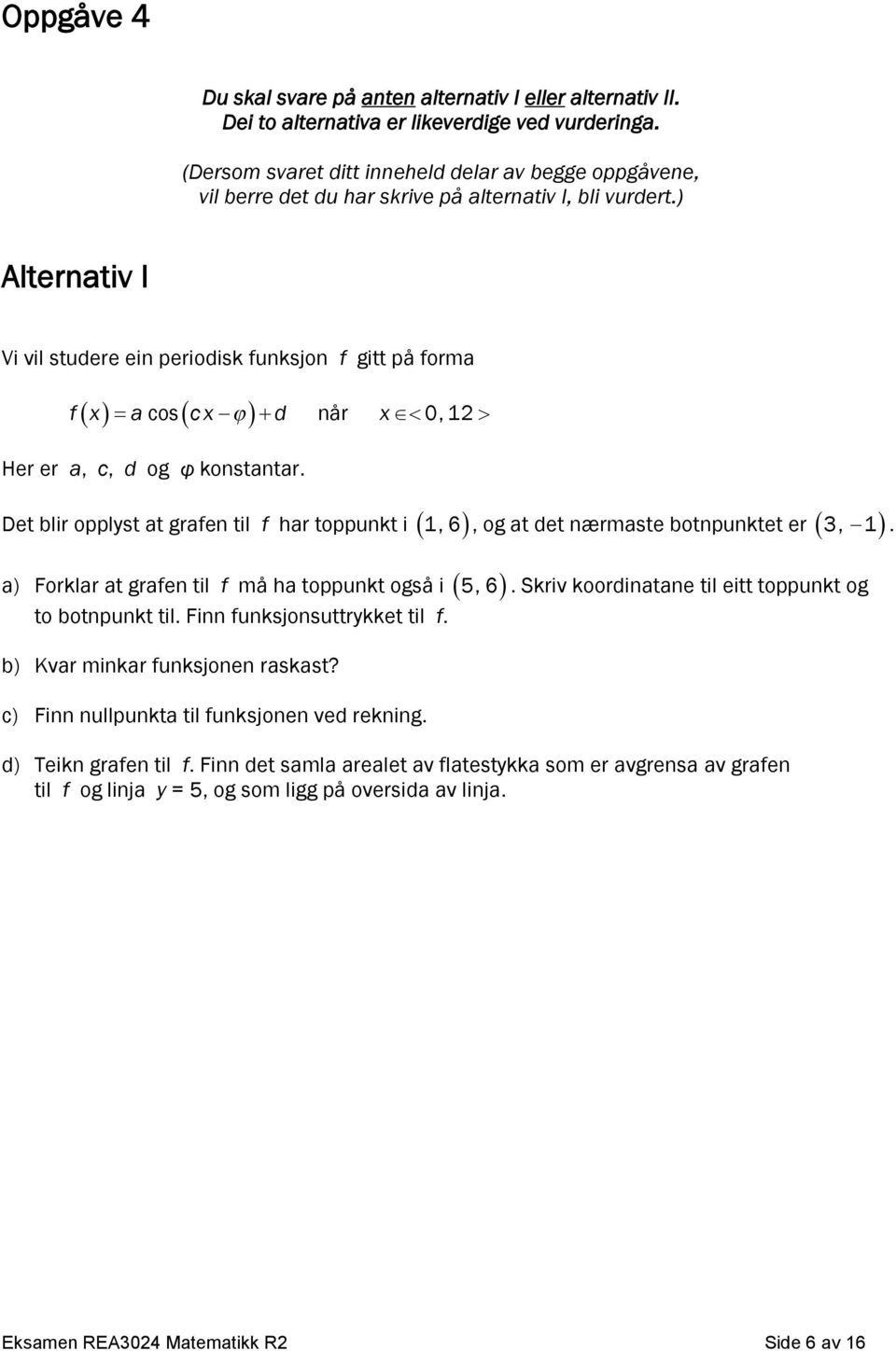 ) Alternativ I Vi vil studere ein periodisk funksjon f gitt på forma cos f x a c x d når x 0, 1 Her er a, c, d og φ konstantar.