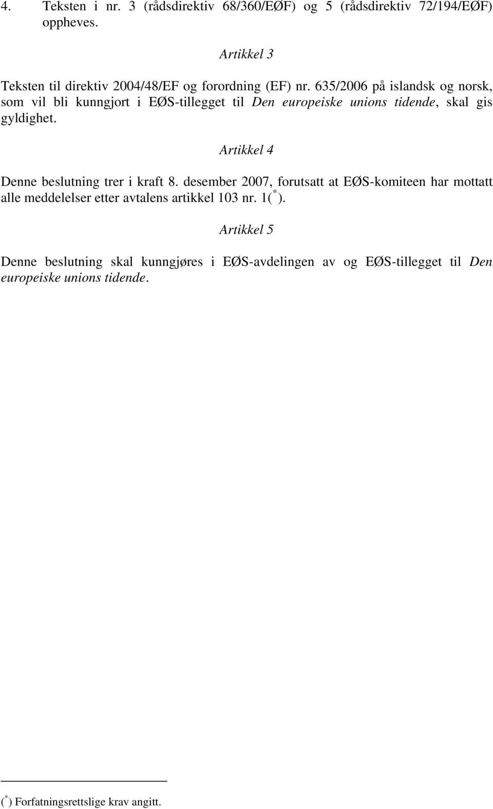 635/2006 på islandsk og norsk, som vil bli kunngjort i EØS-tillegget til Den europeiske unions tidende, skal gis gyldighet.