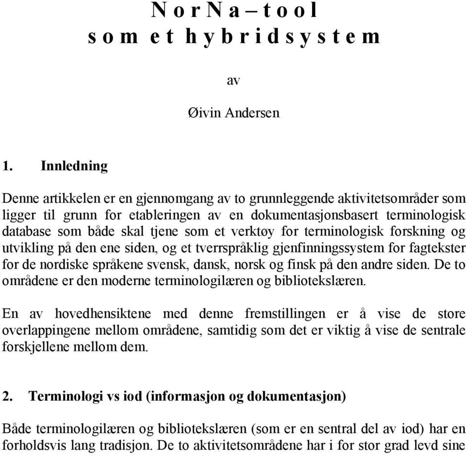 verktøy for terminologisk forskning og utvikling på den ene siden, og et tverrspråklig gjenfinningssystem for fagtekster for de nordiske språkene svensk, dansk, norsk og finsk på den andre siden.