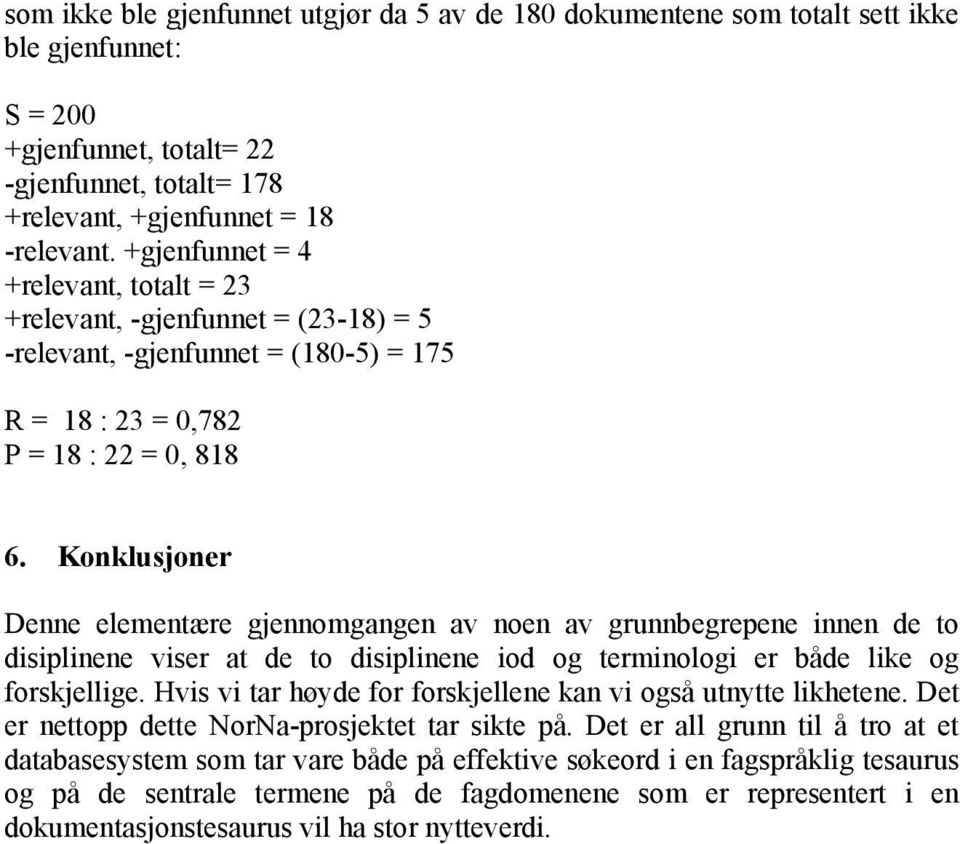 Konklusjoner Denne elementære gjennomgangen av noen av grunnbegrepene innen de to disiplinene viser at de to disiplinene iod og terminologi er både like og forskjellige.