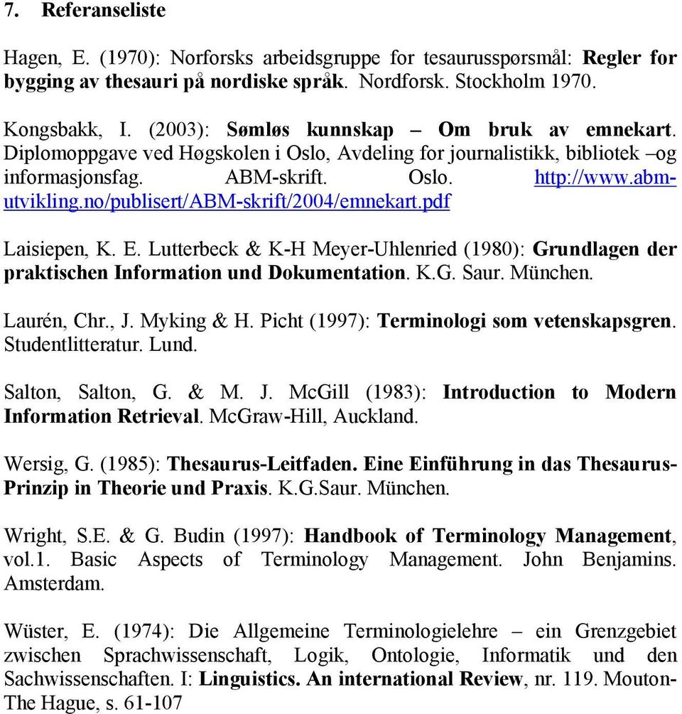 no/publisert/abm-skrift/2004/emnekart.pdf Laisiepen, K. E. Lutterbeck & K-H Meyer-Uhlenried (1980): Grundlagen der praktischen Information und Dokumentation. K.G. Saur. München. Laurén, Chr., J.