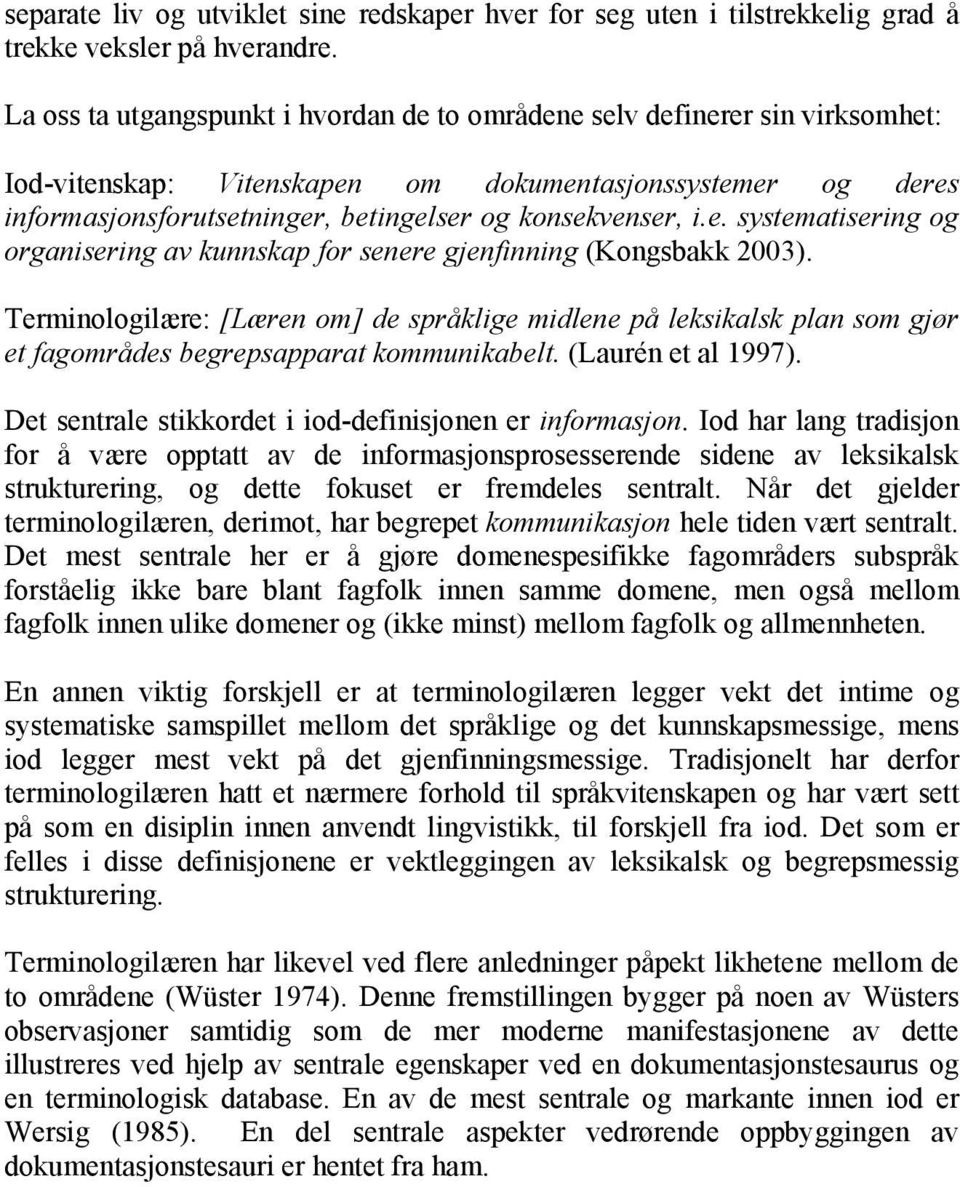 e. systematisering og organisering av kunnskap for senere gjenfinning (Kongsbakk 2003).