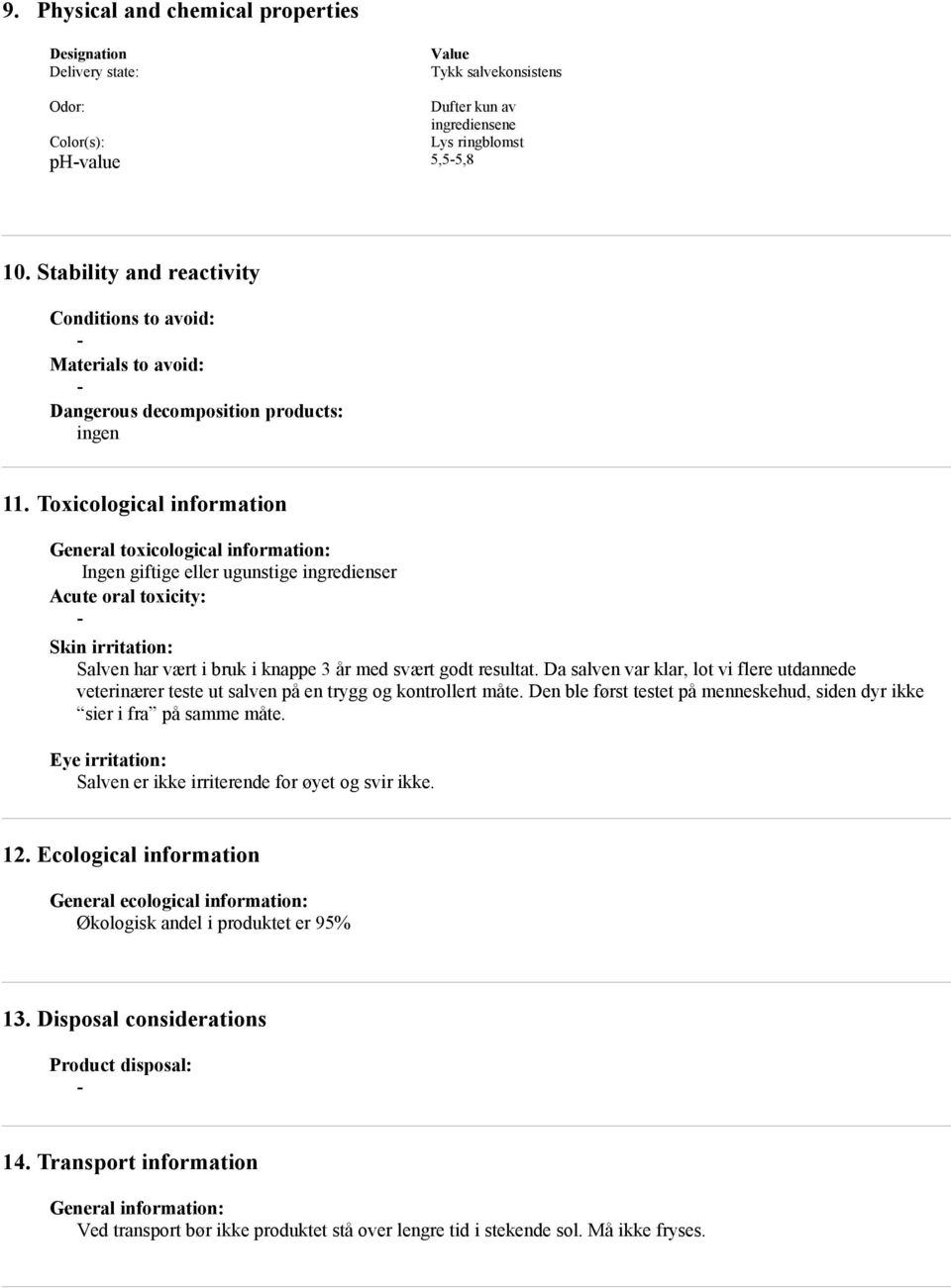 Toxicological information General toxicological information: Ingen giftige eller ugunstige ingredienser Acute oral toxicity: Skin irritation: Salven har vært i bruk i knappe 3 år med svært godt