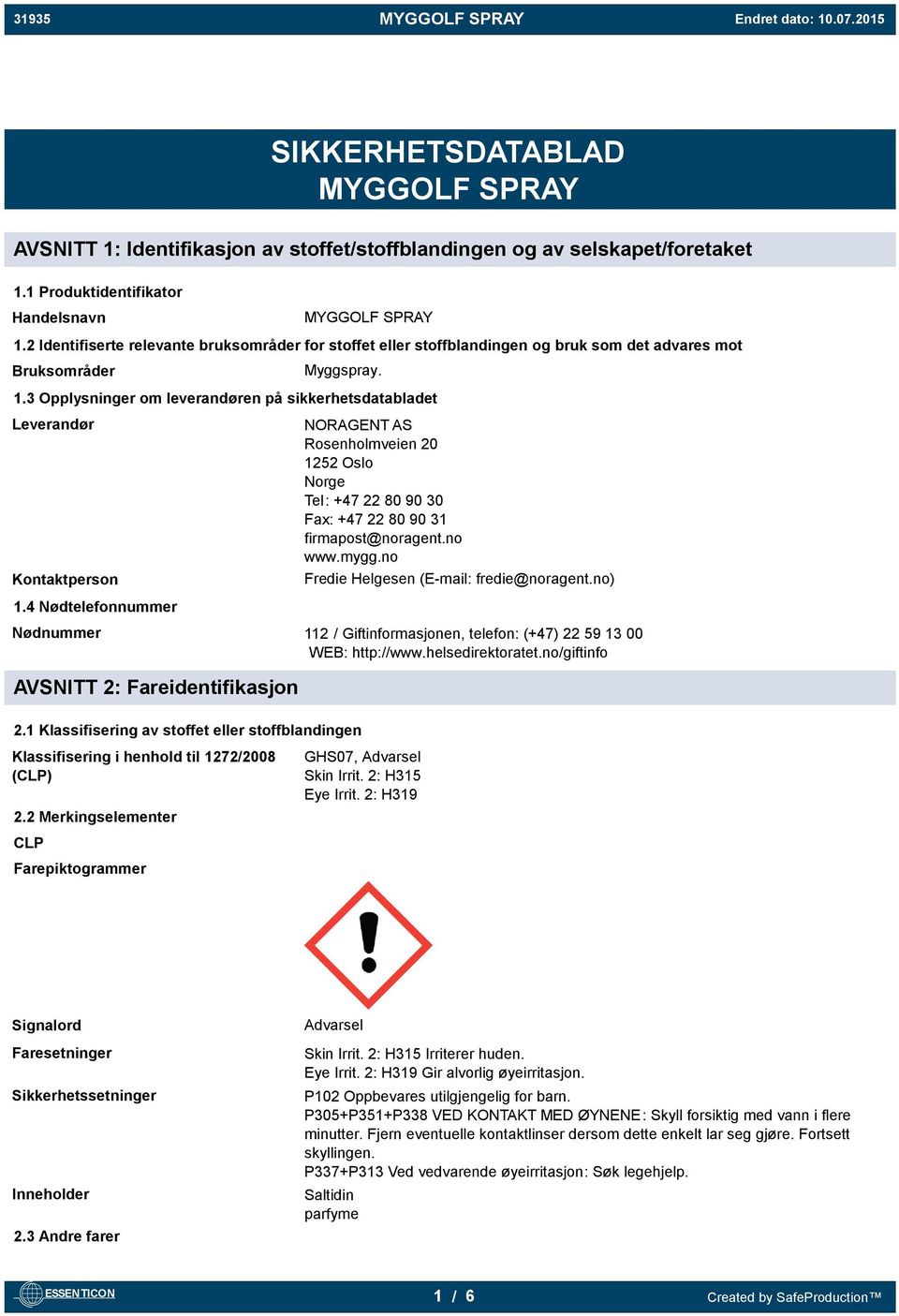 3 Opplysninger om leverandøren på sikkerhetsdatabladet Leverandør Kontaktperson NORAGENT AS Rosenholmveien 20 1252 Oslo Norge Tel: +47 22 80 90 30 Fax: +47 22 80 90 31 firmapost@noragent.no www.mygg.