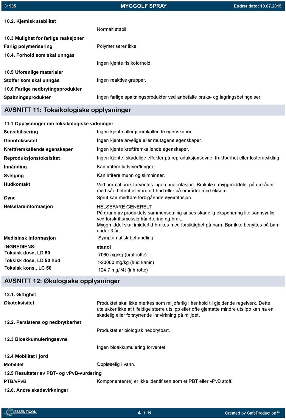 Ingen farlige spaltningsprodukter ved anbefalte bruks- og lagringsbetingelser. AVSNITT 11: Toksikologiske opplysninger 11.