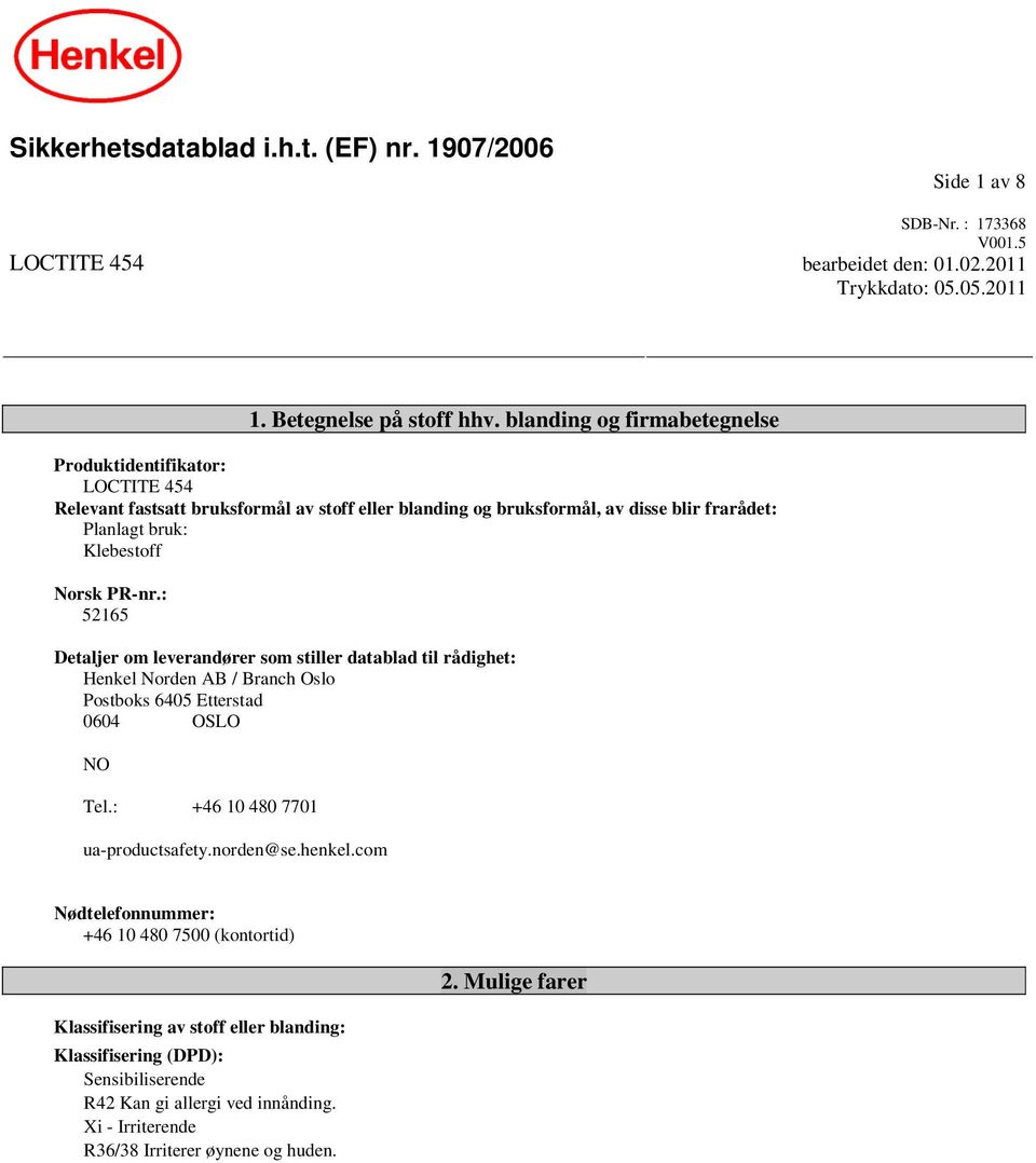 : 52165 Detaljer om leverandører som stiller datablad til rådighet: Henkel Norden AB / Branch Oslo Postboks 6405 Etterstad 0604 OSLO NO Tel.: +46 10 480 7701 ua-productsafety.norden@se.henkel.