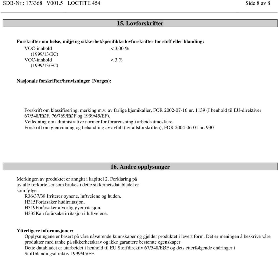 forskrifter/henvisninger (Norges): Forskrift om klassifisering, merking m.v. av farlige kjemikalier, FOR 2002-07-16 nr. 1139 (I henhold til EU-direktiver 67/548/EØF, 76/769/EØF og 1999/45/EF).