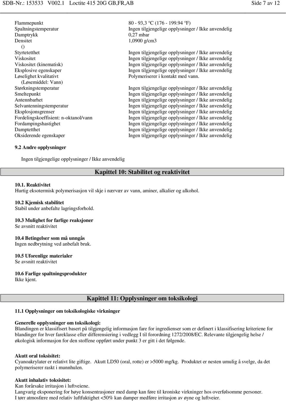 (Løsemiddel: Vann) Størkningstemperatur Smeltepunkt Antennbarhet Selvantenningstemperatur Eksplosjonsgrenser Fordelingskoeffisient: n-oktanol/vann Fordampingshastighet Damptetthet Oksiderende