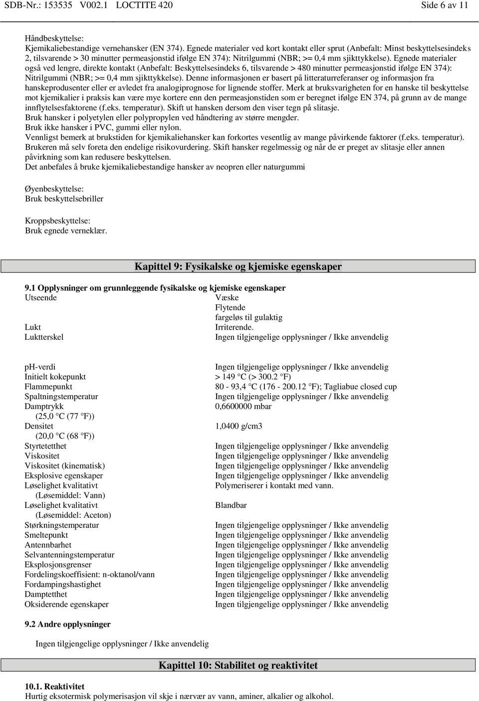 Egnede materialer også ved lengre, direkte kontakt (Anbefalt: Beskyttelsesindeks 6, tilsvarende > 480 minutter permeasjonstid ifølge EN 374): Nitrilgummi (NBR; >= 0,4 mm sjikttykkelse).