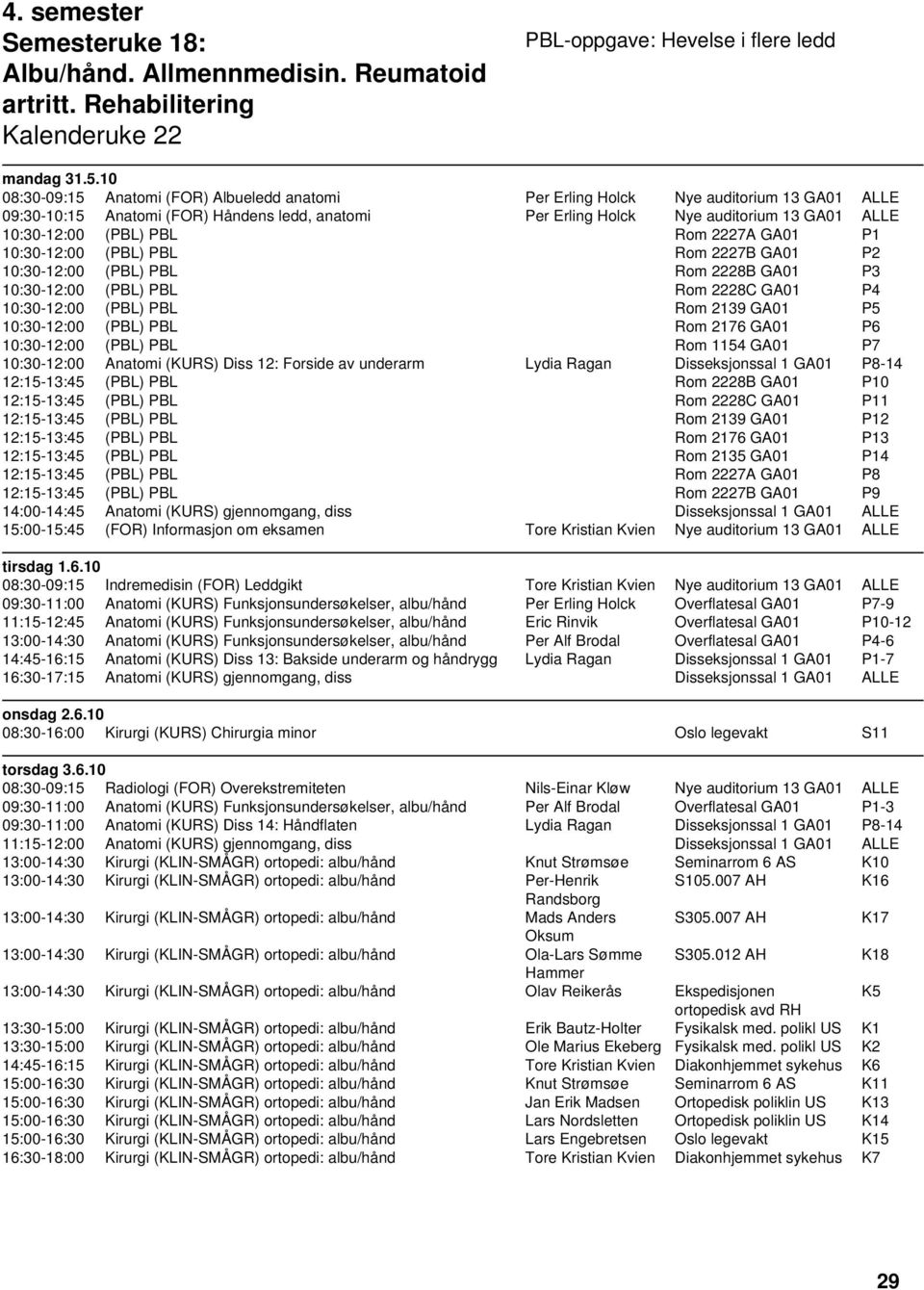 (PBL) PBL Rom 2227A GA01 P1 10:30-12:00 (PBL) PBL Rom 2227B GA01 P2 10:30-12:00 (PBL) PBL Rom 2228B GA01 P3 10:30-12:00 (PBL) PBL Rom 2228C GA01 P4 10:30-12:00 (PBL) PBL Rom 2139 GA01 P5 10:30-12:00