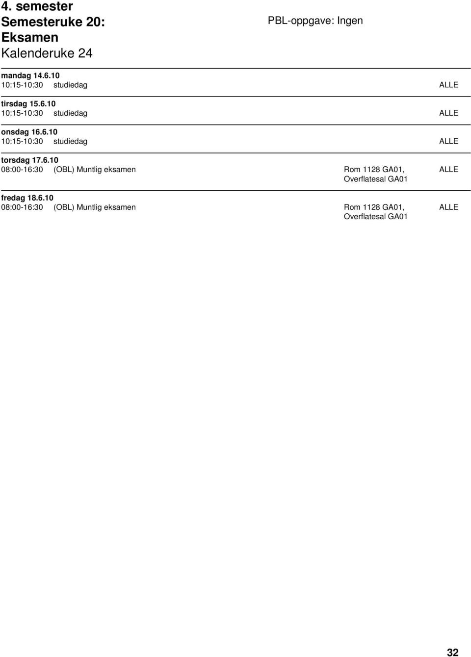 6.10 08:00-16:30 (OBL) Muntlig eksamen Rom 1128 GA01, Overflatesal GA01 fredag 18.6.10 08:00-16:30 (OBL) Muntlig eksamen Rom 1128 GA01, Overflatesal GA01 ALLE ALLE 32