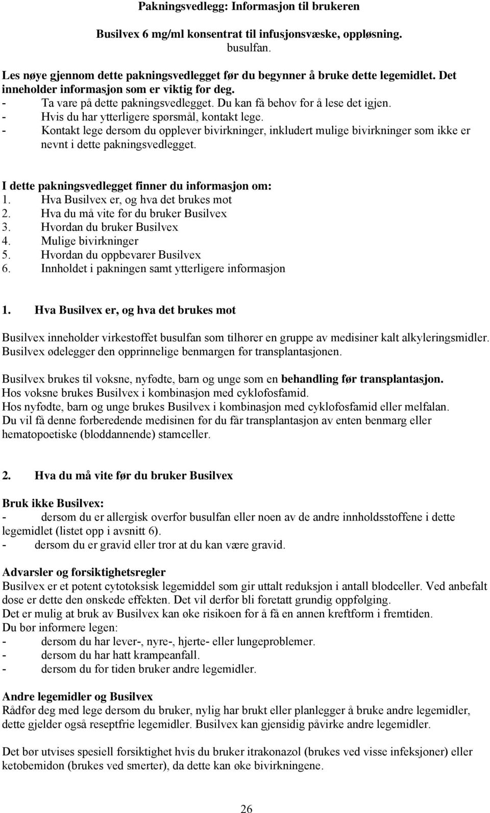 - Kontakt lege dersom du opplever bivirkninger, inkludert mulige bivirkninger som ikke er nevnt i dette pakningsvedlegget. I dette pakningsvedlegget finner du informasjon om: 1.