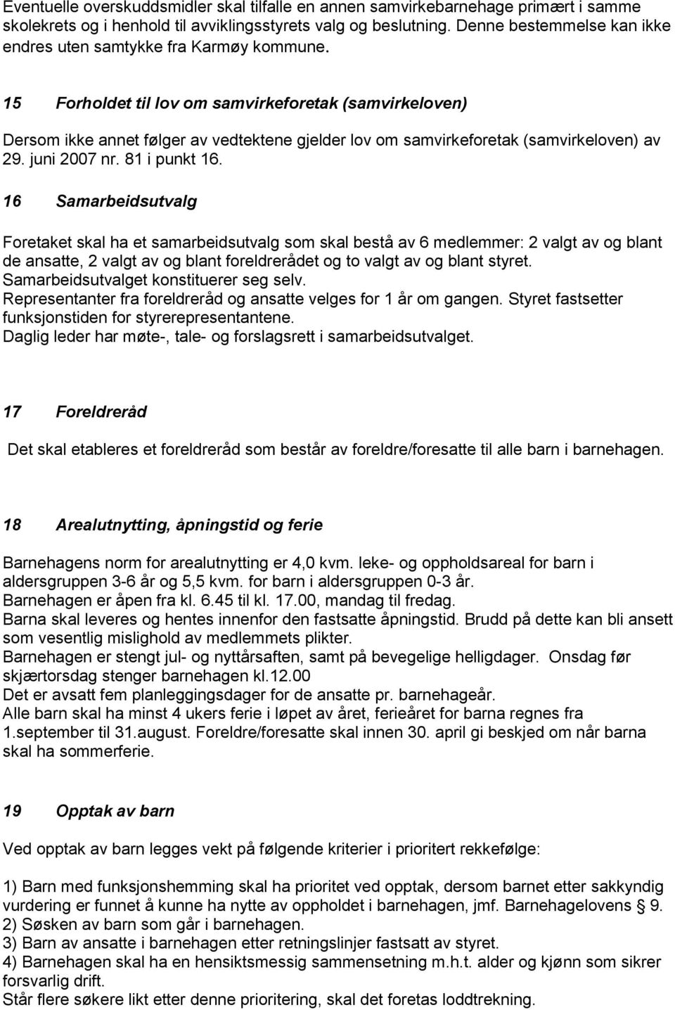 15 Forholdet til lov om samvirkeforetak (samvirkeloven) Dersom ikke annet følger av vedtektene gjelder lov om samvirkeforetak (samvirkeloven) av 29. juni 2007 nr. 81 i punkt 16.