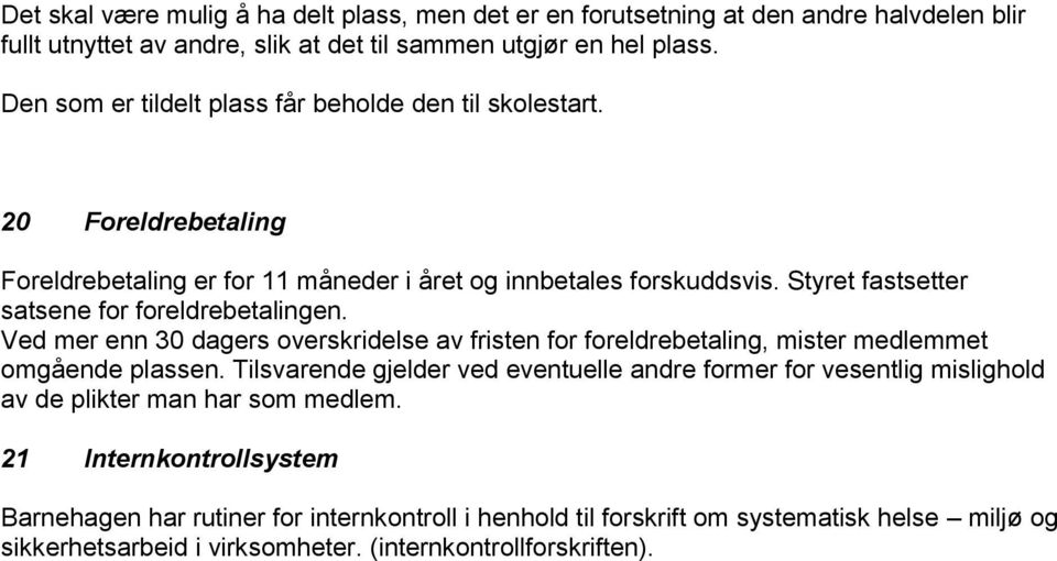 Styret fastsetter satsene for foreldrebetalingen. Ved mer enn 30 dagers overskridelse av fristen for foreldrebetaling, mister medlemmet omgående plassen.