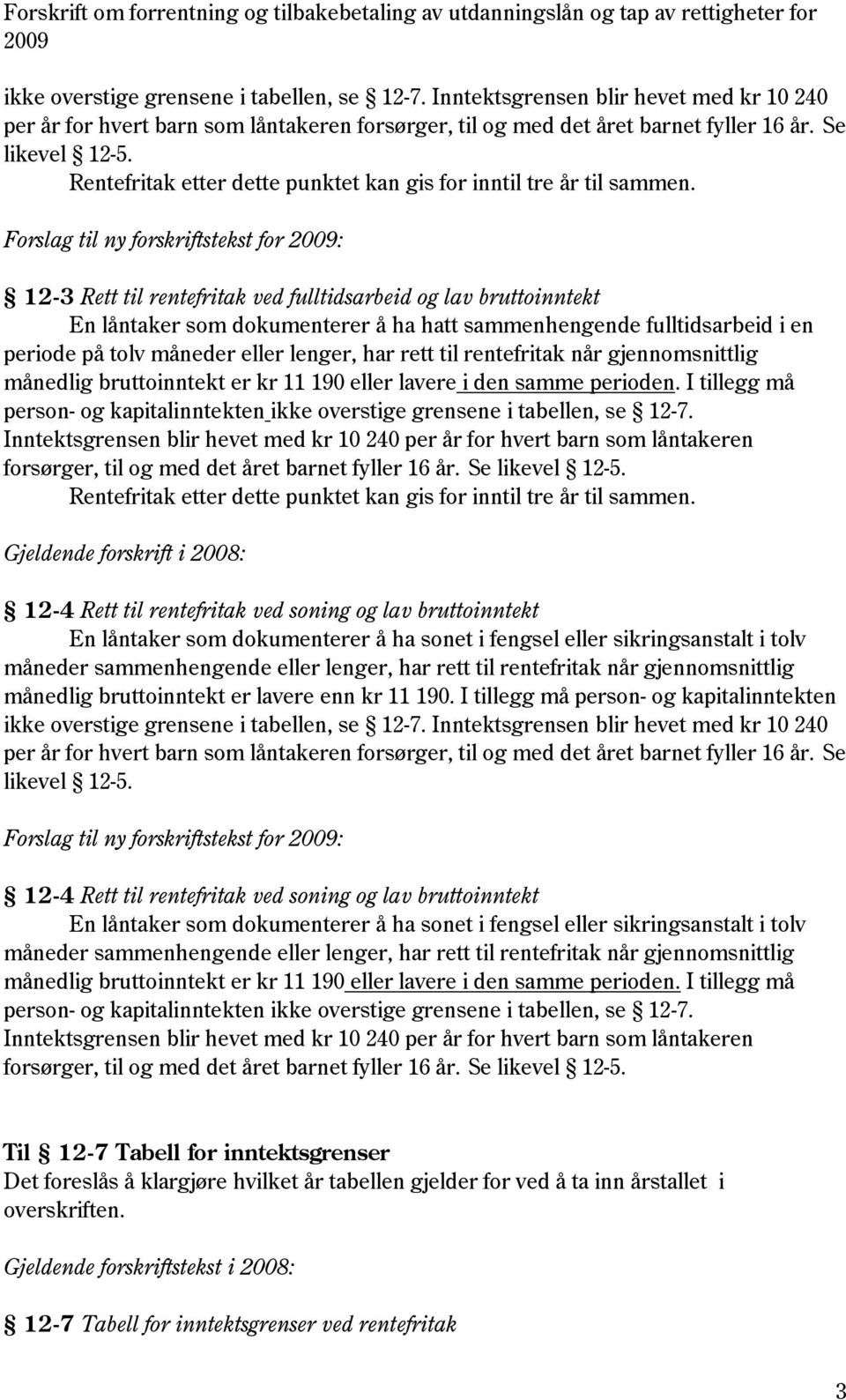 Forslag til ny forskriftstekst for : 12-3 Rett til rentefritak ved fulltidsarbeid og lav bruttoinntekt En låntaker som dokumenterer å ha hatt sammenhengende fulltidsarbeid i en periode på tolv