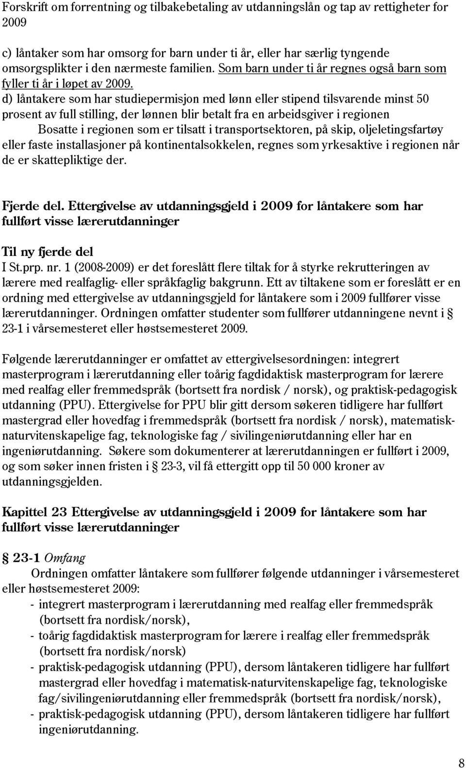 transportsektoren, på skip, oljeletingsfartøy eller faste installasjoner på kontinentalsokkelen, regnes som yrkesaktive i regionen når de er skattepliktige der. Fjerde del.